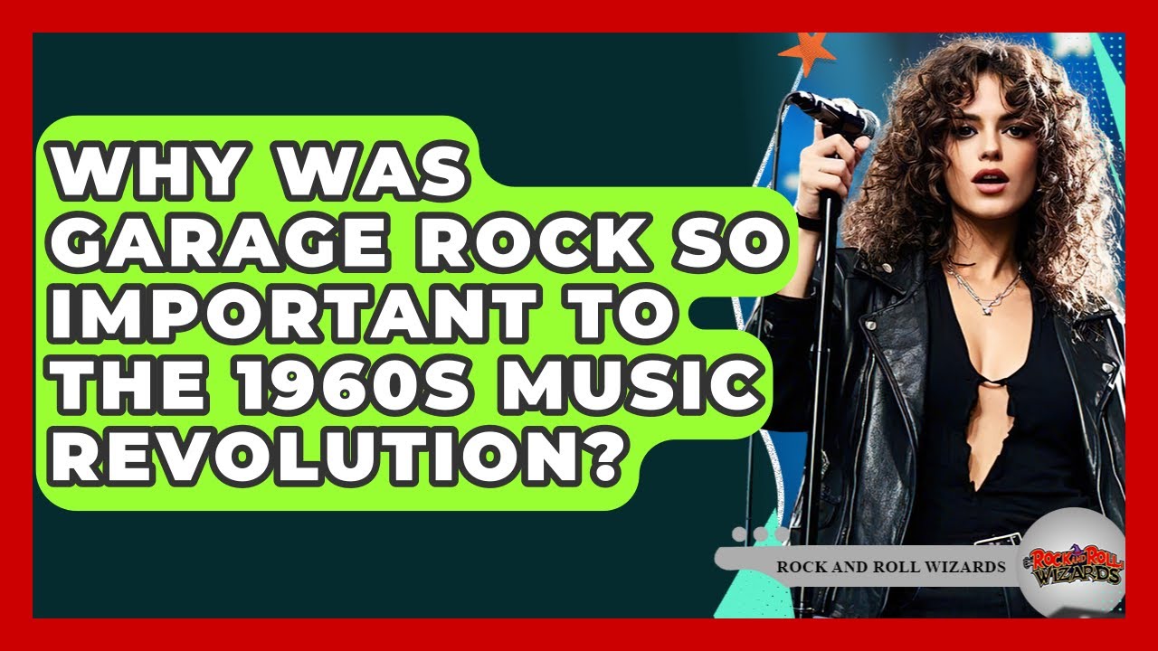Why Was Garage Rock So Important To The 1960s Music Revolution? - Rock and Roll Wizards